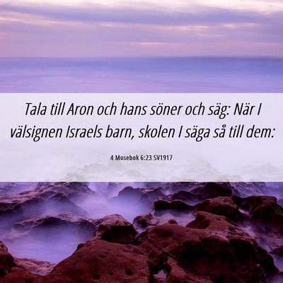 Picture 06 - 4 Mosebok 6:23 SV1917 - Tala till Aron och hans söner och säg: När I - Bible Verse Picture