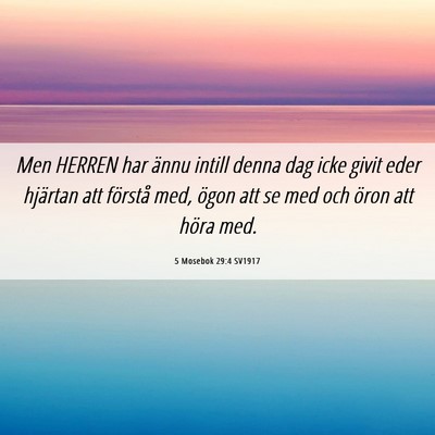 Picture 06 - 5 Mosebok 29:4 SV1917 - Men HERREN har ännu intill denna dag icke givit - Bible Verse Picture