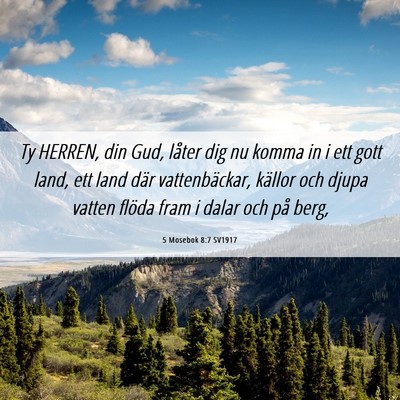 Picture 06 - 5 Mosebok 8:7 SV1917 - Ty HERREN, din Gud, låter dig nu komma in i ett - Bible Verse Picture