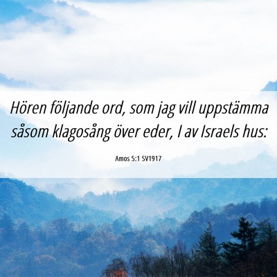 Picture 06 - Amos 5:1 SV1917 - Hören följande ord, som jag vill uppstämma - Bible Verse Picture