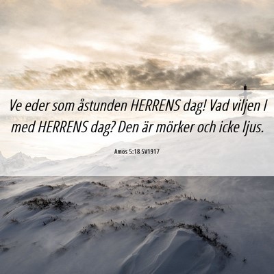 Picture 06 - Amos 5:18 SV1917 - Ve eder som åstunden HERRENS dag! Vad viljen I - Bible Verse Picture