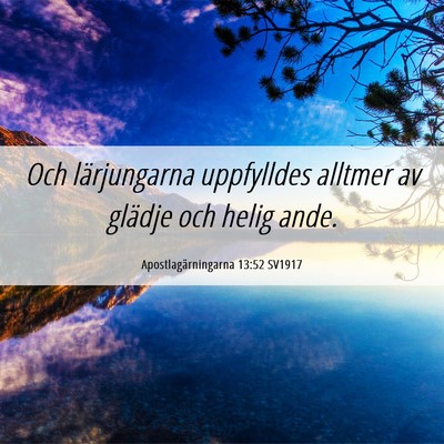 Picture 06 - Apostlagärningarna 13:52 SV1917 - Och lärjungarna uppfylldes alltmer av glädje - Bible Verse Picture
