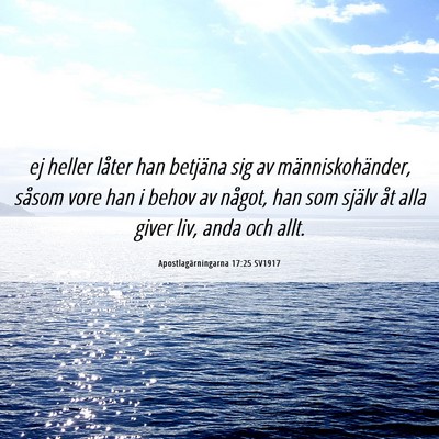 Picture 06 - Apostlagärningarna 17:25 SV1917 - ej heller låter han betjäna sig av - Bible Verse Picture