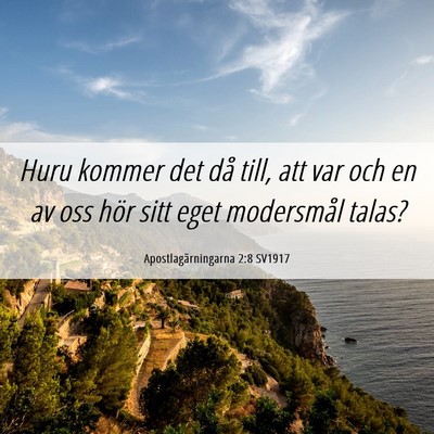 Picture 06 - Apostlagärningarna 2:8 SV1917 - Huru kommer det då till, att var och en av oss - Bible Verse Picture