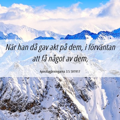 Picture 06 - Apostlagärningarna 3:5 SV1917 - När han då gav akt på dem, i förväntan att - Bible Verse Picture