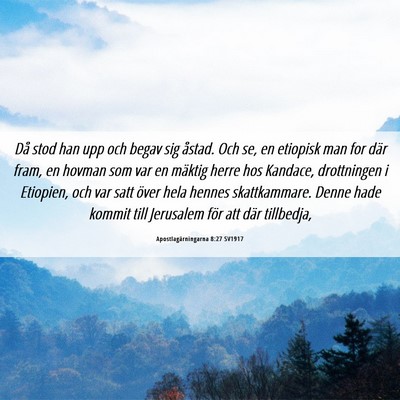 Picture 06 - Apostlagärningarna 8:27 SV1917 - Då stod han upp och begav sig åstad. Och se, en - Bible Verse Picture