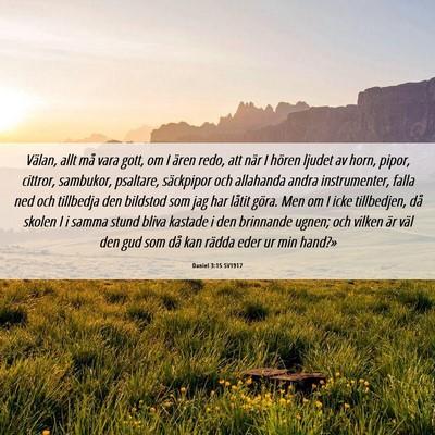 Picture 06 - Daniel 3:15 SV1917 - Välan, allt må vara gott, om I ären redo, att - Bible Verse Picture