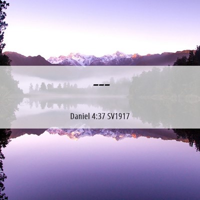 Picture 06 - Daniel 4:37 SV1917 -  - Bible Verse Picture