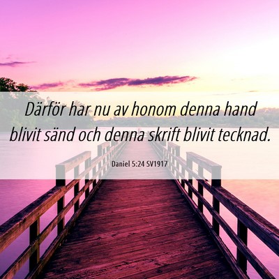 Picture 06 - Daniel 5:24 SV1917 - Därför har nu av honom denna hand blivit sänd - Bible Verse Picture