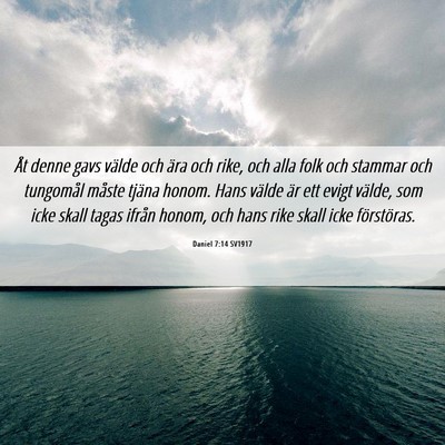 Picture 06 - Daniel 7:14 SV1917 - Åt denne gavs välde och ära och rike, och alla - Bible Verse Picture