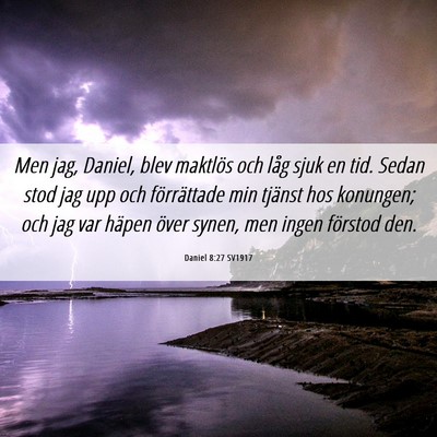 Picture 06 - Daniel 8:27 SV1917 - Men jag, Daniel, blev maktlös och låg sjuk en - Bible Verse Picture