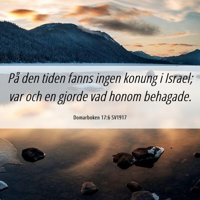 Picture 06 - Domarboken 17:6 SV1917 - På den tiden fanns ingen konung i Israel; var - Bible Verse Picture
