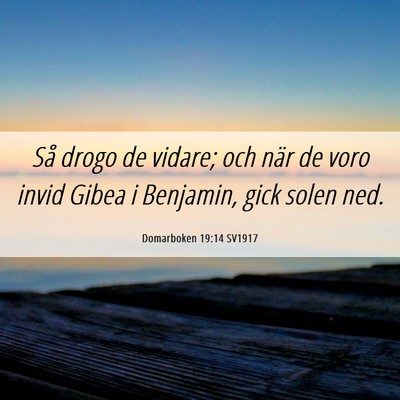 Picture 06 - Domarboken 19:14 SV1917 - Så drogo de vidare; och när de voro invid Gibea - Bible Verse Picture