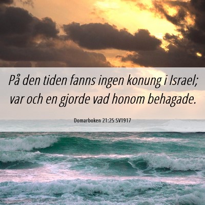 Picture 06 - Domarboken 21:25 SV1917 - På den tiden fanns ingen konung i Israel; var - Bible Verse Picture