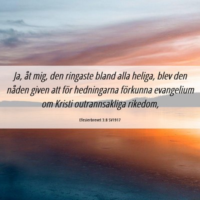 Picture 06 - Efesierbrevet 3:8 SV1917 - Ja, åt mig, den ringaste bland alla heliga, blev - Bible Verse Picture