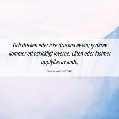 Picture 06 - Efesierbrevet 5:18 SV1917 - Och dricken eder icke druckna av vin; ty därav - Bible Verse Picture