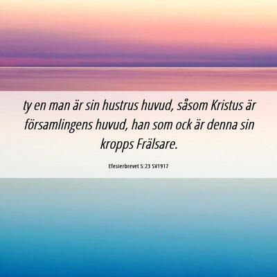 Picture 06 - Efesierbrevet 5:23 SV1917 - ty en man är sin hustrus huvud, såsom Kristus - Bible Verse Picture