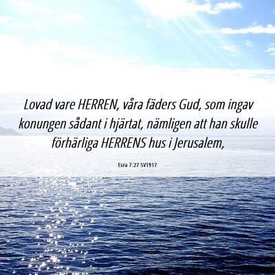 Picture 06 - Esra 7:27 SV1917 - Lovad vare HERREN, våra fäders Gud, som ingav - Bible Verse Picture