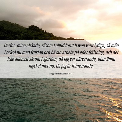 Picture 06 - Filipperbrevet 2:12 SV1917 - Därför, mina älskade, såsom I alltid förut - Bible Verse Picture