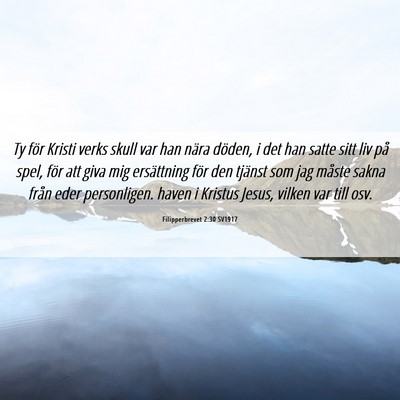 Picture 06 - Filipperbrevet 2:30 SV1917 - Ty för Kristi verks skull var han nära döden, - Bible Verse Picture
