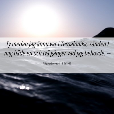 Picture 06 - Filipperbrevet 4:16 SV1917 - Ty medan jag ännu var i Tessalonika, sänden I - Bible Verse Picture