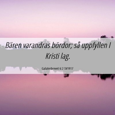 Picture 06 - Galaterbrevet 6:2 SV1917 - Bären varandras bördor; så uppfyllen I Kristi - Bible Verse Picture