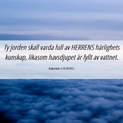 Picture 06 - Habackuk 2:14 SV1917 - Ty jorden skall varda full av HERRENS härlighets - Bible Verse Picture