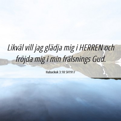 Picture 06 - Habackuk 3:18 SV1917 - Likväl vill jag glädja mig i HERREN och fröjda - Bible Verse Picture