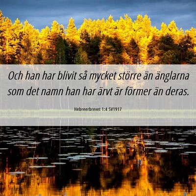 Picture 06 - Hebreerbrevet 1:4 SV1917 - Och han har blivit så mycket större än - Bible Verse Picture