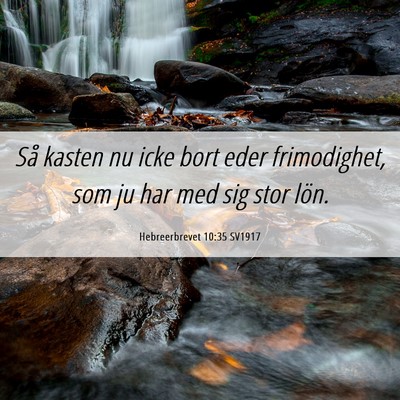 Picture 06 - Hebreerbrevet 10:35 SV1917 - Så kasten nu icke bort eder frimodighet, som ju - Bible Verse Picture