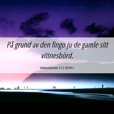 Picture 06 - Hebreerbrevet 11:2 SV1917 - På grund av den fingo ju de gamle sitt - Bible Verse Picture