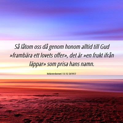 Picture 06 - Hebreerbrevet 13:15 SV1917 - Så låtom oss då genom honom alltid till Gud - Bible Verse Picture