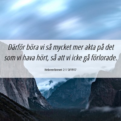 Picture 06 - Hebreerbrevet 2:1 SV1917 - Därför böra vi så mycket mer akta på det som - Bible Verse Picture