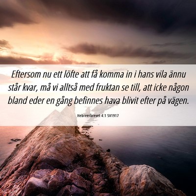 Picture 06 - Hebreerbrevet 4:1 SV1917 - Eftersom nu ett löfte att få komma in i hans - Bible Verse Picture