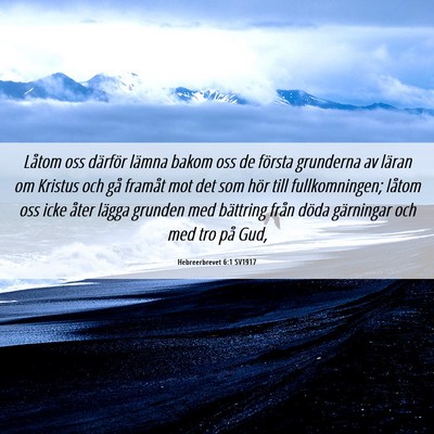 Picture 06 - Hebreerbrevet 6:1 SV1917 - Låtom oss därför lämna bakom oss de första - Bible Verse Picture