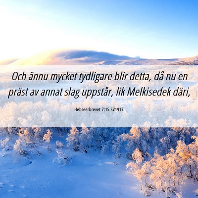 Picture 06 - Hebreerbrevet 7:15 SV1917 - Och ännu mycket tydligare blir detta, då nu en - Bible Verse Picture