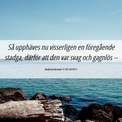 Picture 06 - Hebreerbrevet 7:18 SV1917 - Så upphäves nu visserligen en föregående - Bible Verse Picture