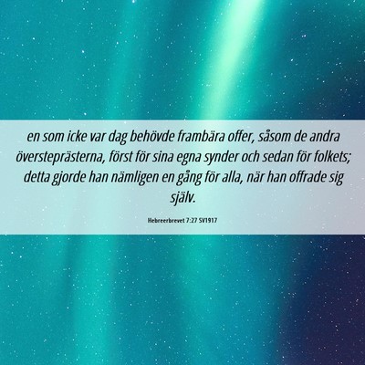 Picture 06 - Hebreerbrevet 7:27 SV1917 - en som icke var dag behövde frambära offer, - Bible Verse Picture