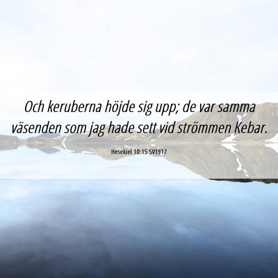 Picture 06 - Hesekiel 10:15 SV1917 - Och keruberna höjde sig upp; de var samma - Bible Verse Picture