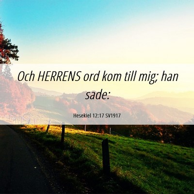 Picture 06 - Hesekiel 12:17 SV1917 - Och HERRENS ord kom till mig; han - Bible Verse Picture