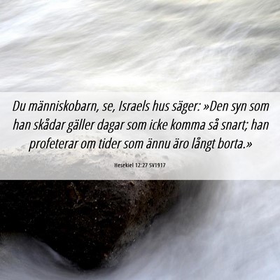 Picture 06 - Hesekiel 12:27 SV1917 - Du människobarn, se, Israels hus säger: »Den - Bible Verse Picture
