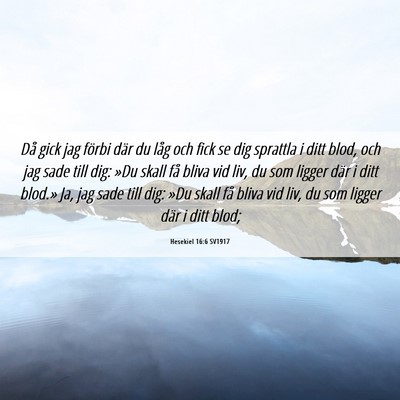 Picture 06 - Hesekiel 16:6 SV1917 - Då gick jag förbi där du låg och fick se dig - Bible Verse Picture