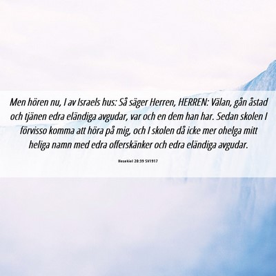 Picture 06 - Hesekiel 20:39 SV1917 - Men hören nu, I av Israels hus: Så säger - Bible Verse Picture