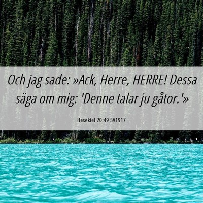 Picture 06 - Hesekiel 20:49 SV1917 - Och jag sade: »Ack, Herre, HERRE! Dessa säga om - Bible Verse Picture