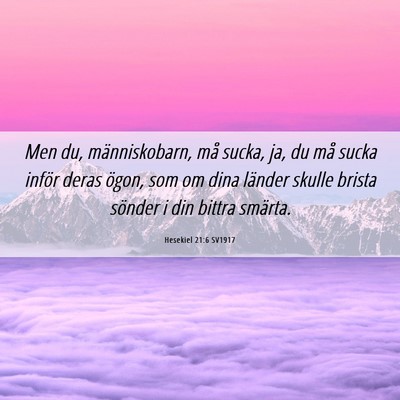 Picture 06 - Hesekiel 21:6 SV1917 - Men du, människobarn, må sucka, ja, du må - Bible Verse Picture