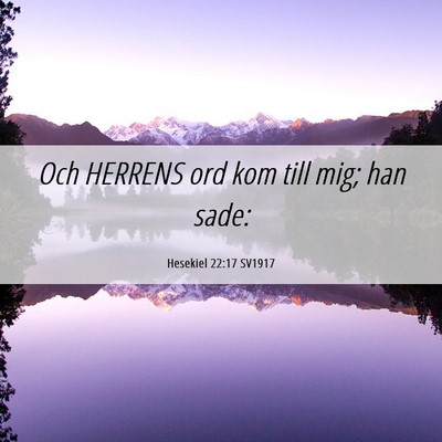Picture 06 - Hesekiel 22:17 SV1917 - Och HERRENS ord kom till mig; han - Bible Verse Picture
