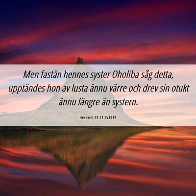Picture 06 - Hesekiel 23:11 SV1917 - Men fastän hennes syster Oholiba såg detta, - Bible Verse Picture
