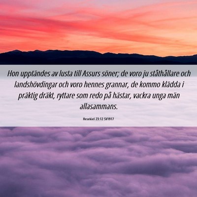 Picture 06 - Hesekiel 23:12 SV1917 - Hon upptändes av lusta till Assurs söner; de - Bible Verse Picture