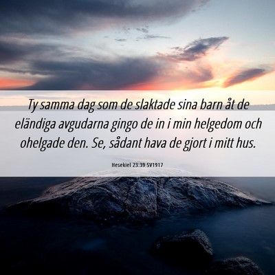 Picture 06 - Hesekiel 23:39 SV1917 - Ty samma dag som de slaktade sina barn åt de - Bible Verse Picture