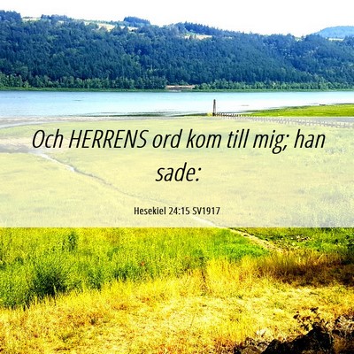 Picture 06 - Hesekiel 24:15 SV1917 - Och HERRENS ord kom till mig; han - Bible Verse Picture